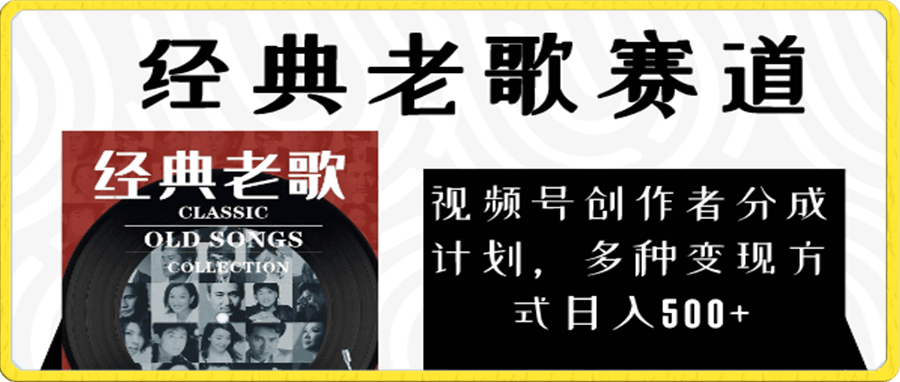 视频号创作者分成计划,经典老歌赛道,多种变现方式日入500+(完整素材)