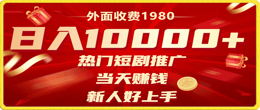 外面收费1980,热门短剧推广,当天赚钱,新人好上手,日入1w+