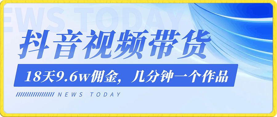抖音视频带货,18天9.6w佣金,几分钟一个作品(附快速破千粉方法)