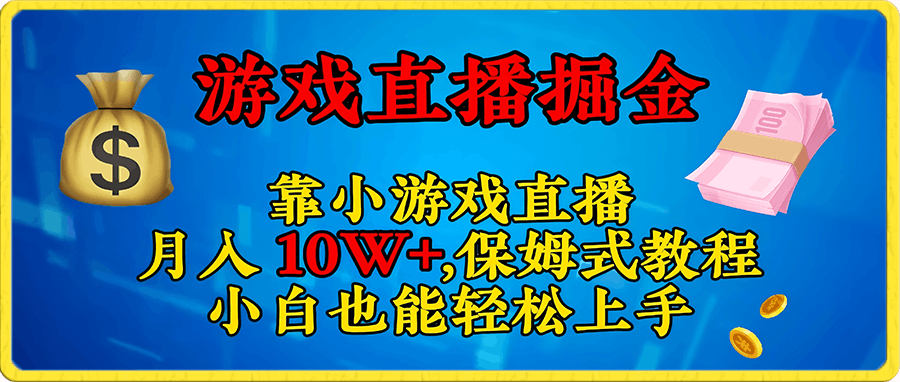 靠小游戏直播月入10W+,每天只需2小时,保姆式教程,小白也能轻松上手