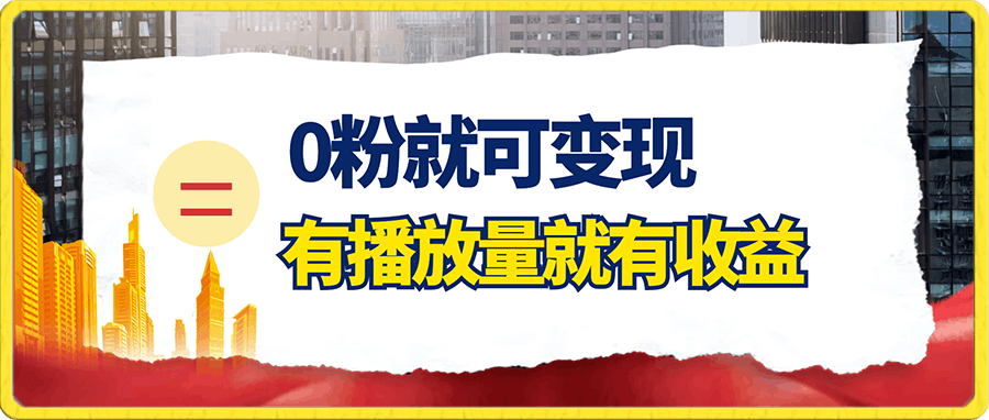 0粉就可变现,有播放量就有收益