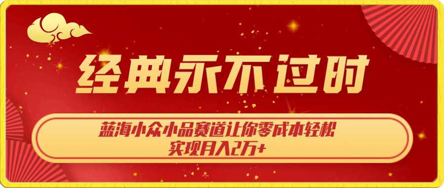 经典永不过时,蓝海小众小品赛道,让你零成本轻松实现月入2万+