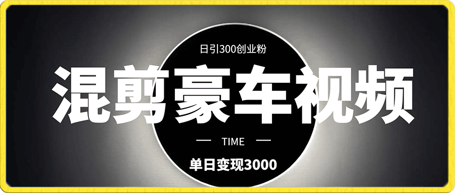 混剪豪车视频日引300+创业粉,单日稳定变现3000+