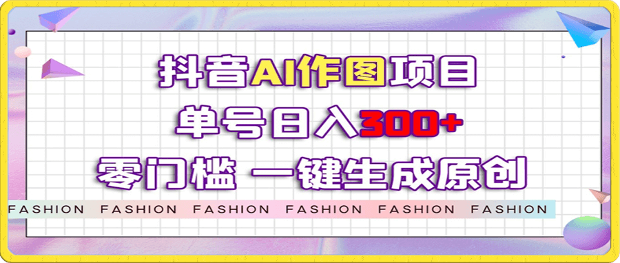 抖音AI作图项目,0门槛单号日入300+,一键生成原创图文