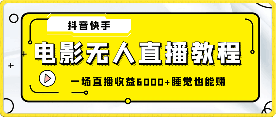 抖音快手电影无人直播教程:一场直播收益6000+睡觉也能赚(教程+软件)