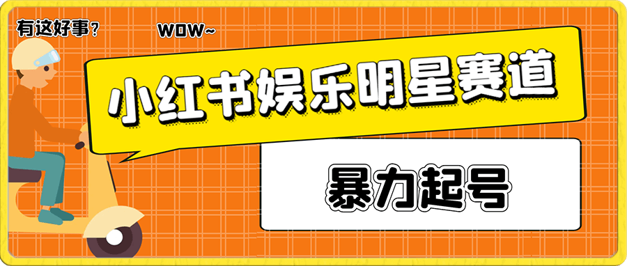 小红书娱乐明星赛道暴力起号,蓝海项目,难度低变现快