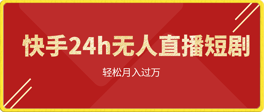 快手24h无人直播短剧,轻松月入过万