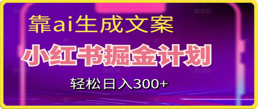 靠AI生成文案,小红书掘金计划,轻松日入300+