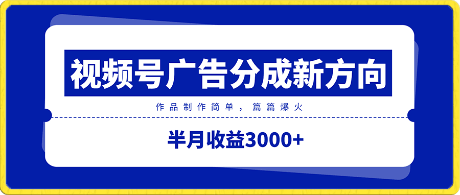 视频号广告分成新方向,作品制作简单,篇篇爆火,半月收益3000+