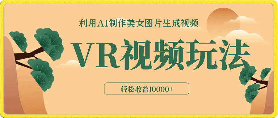 小白可操作的VR视频玩法,利用AI制作美女图片生成视频,你轻松收益10000+