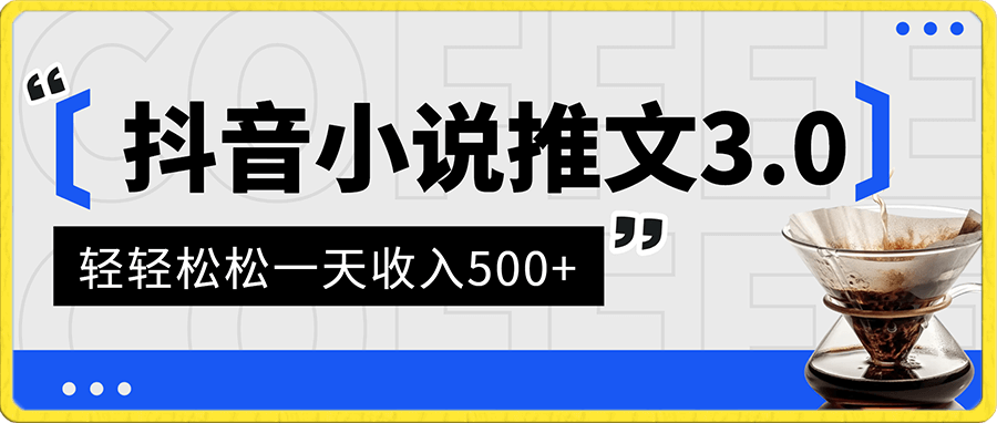抖音小说推文3.0,轻轻松松一天收入500+,一部手机即可操作,流量巨大