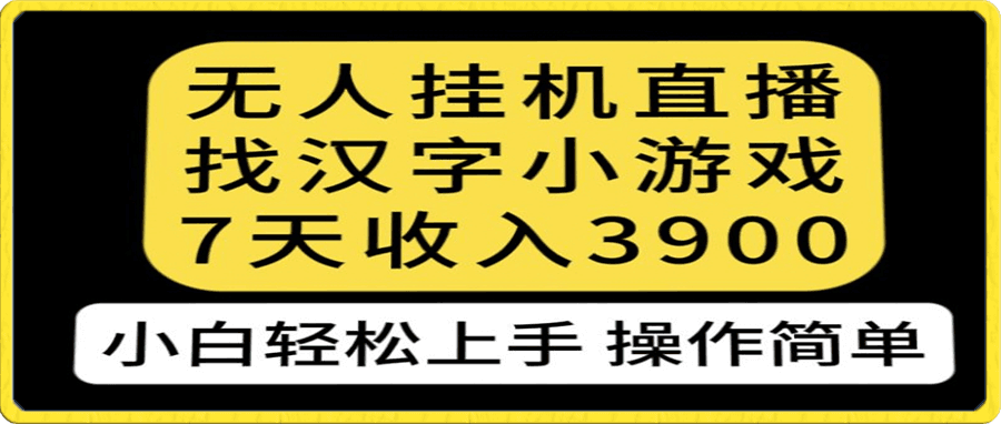 无人直播找汉字小游戏新玩法,7天收益3900,小白轻松上手人人可操作