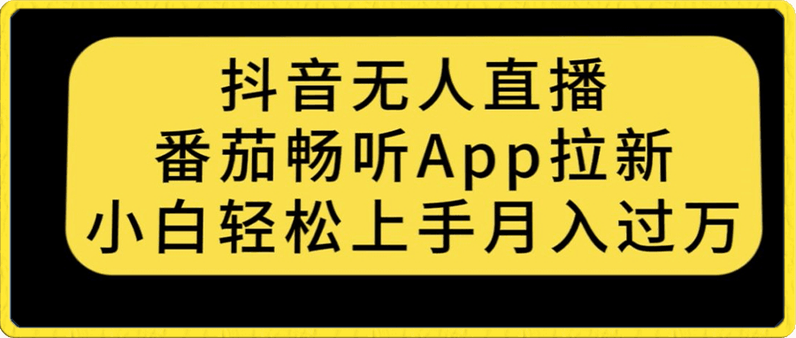 抖音无人直播,番茄畅听APP拉新,小白轻松上手月入过万