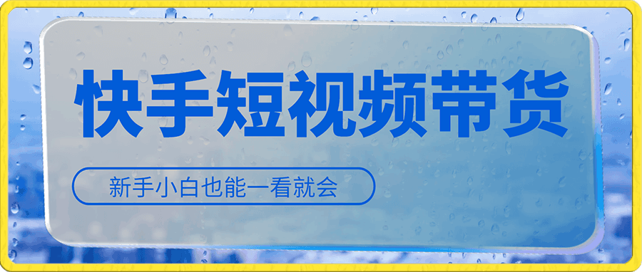 快手短视频带货玩法,新手小白也能一看就会,每天30分钟日入100+