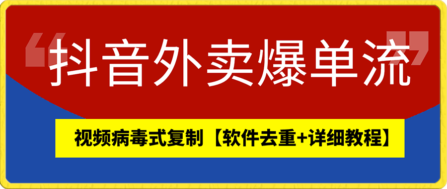 抖音外卖爆单流10万+视频病毒式复制【软件去重+详细教程】