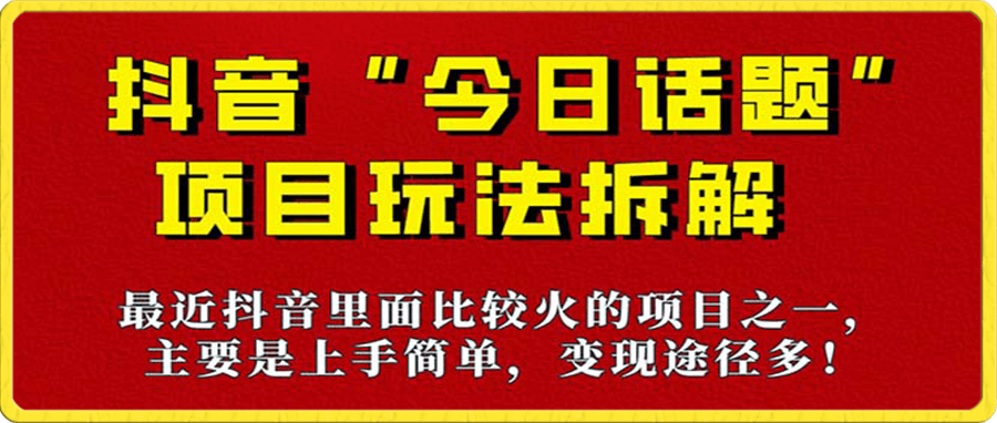 《今日话题》保姆级玩法拆解,抖音很火爆的玩法,6种变现方式 快速拿到结果
