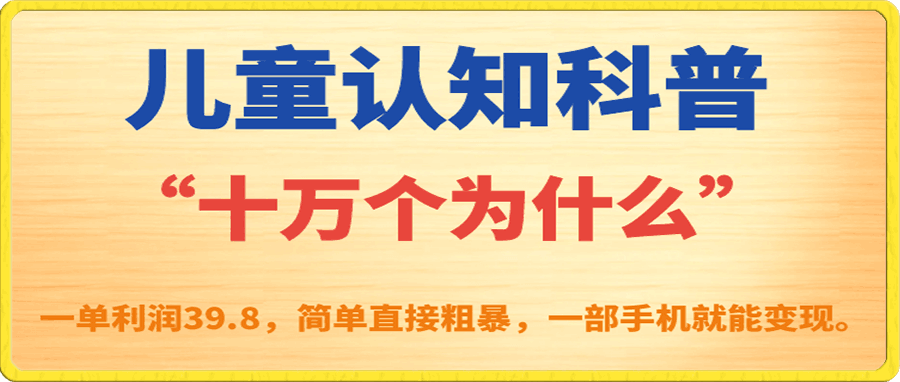 儿童认知科普“十万个为什么”一单利润39.8,简单粗暴,一部手机就能变现