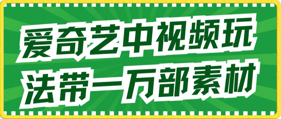 爱奇艺中视频玩法,不用担心版权问题