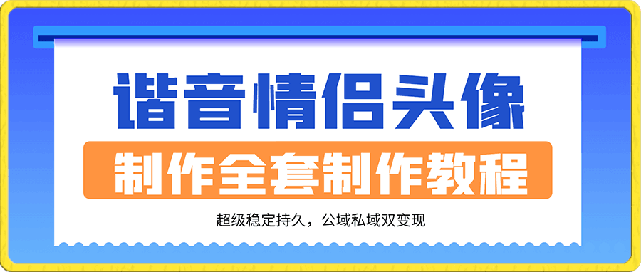 谐音情侣头像制作全套制作教程,超级稳定持久,公域私域双变现