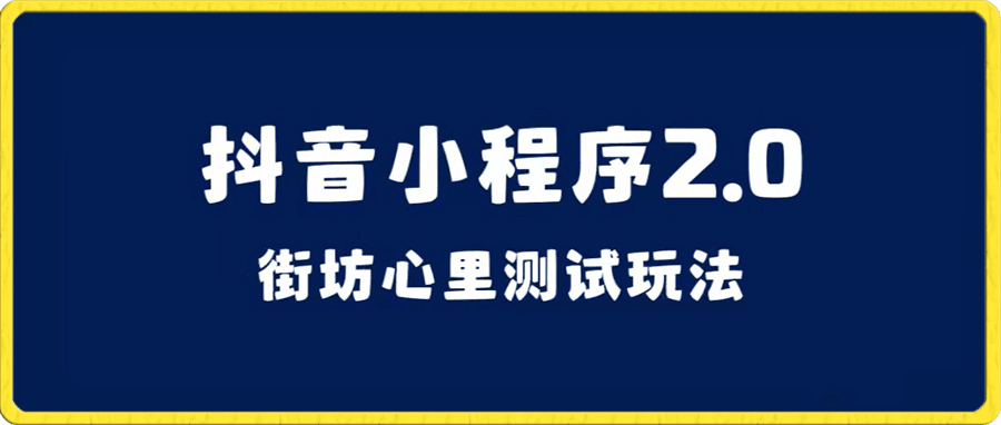 抖音小程序2.0(街坊心里测试玩法)整套视频手把手实操课程,含素材