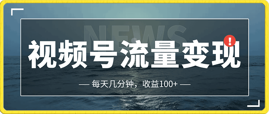 视频号流量变现,每天几分钟,收入100+
