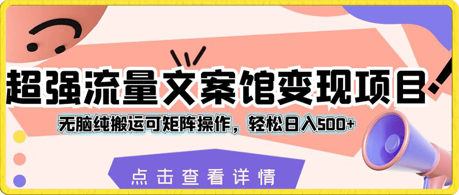 超强流量文案馆变现项目,无脑纯搬运可矩阵操作,轻松日入500+