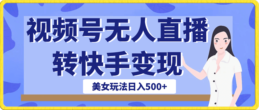 视频号无人直播转快手变现美女玩法日入500+【教程+素材】