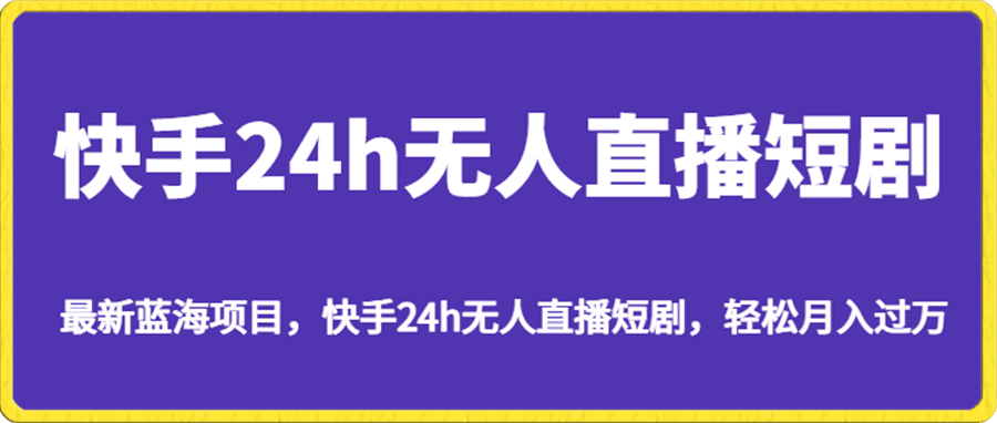 快手24h无人直播短剧,轻松月入过万