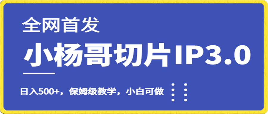 小杨哥切片IP3.0,日入500+,小白可做