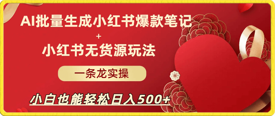 AI批量制造小红书爆款笔记+小红书无货源玩法一条龙实操,小白也能轻松日入500+