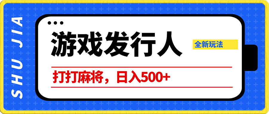 游戏发行人全新玩法!打打麻将,日入500+,保姆级教学