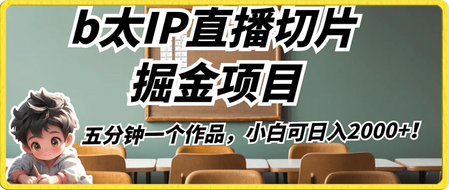 b太IP直播切片掘金项目,五分钟一个作品,小白可日入2000+!