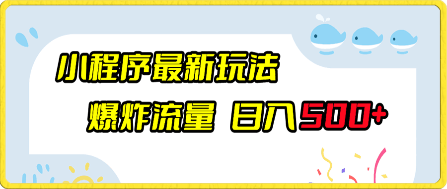 小程序最新玩法,爆炸流量,日入500+