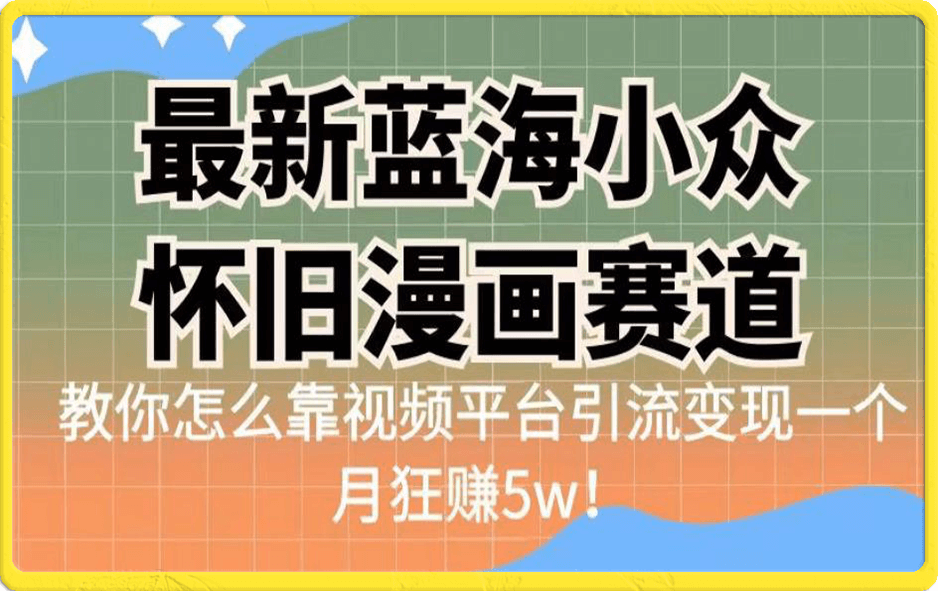 小众怀旧漫画赛道,高转化一单29.9教你怎么靠视频平台引流变现一个月狂赚5w!【揭秘】