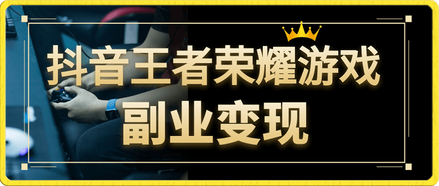 黄岛主 · 抖音王者荣耀游戏副业变现分享课