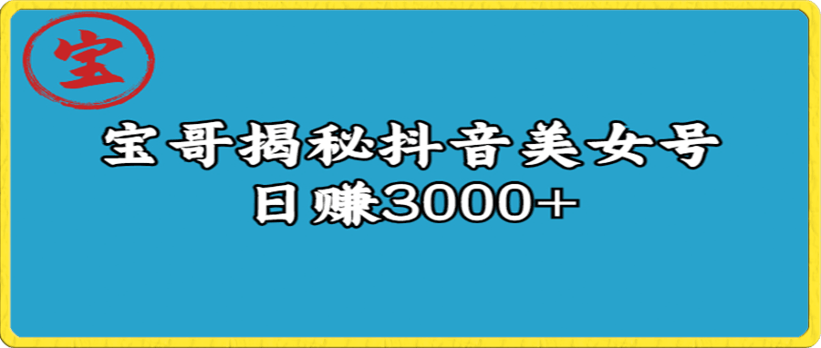 宝哥揭秘抖音美女号日赚3000+