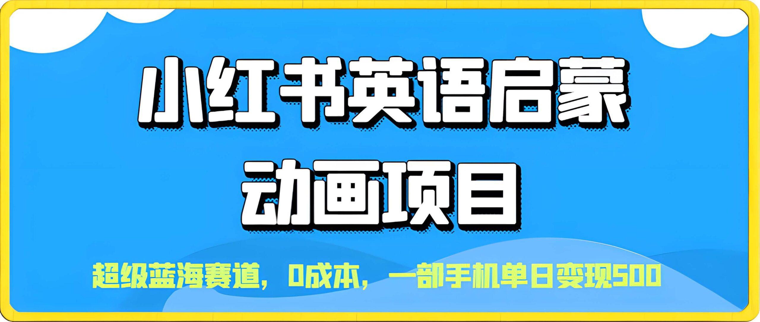小红书英语启蒙动画项目,超级蓝海赛道,0成本,一部手机单日变现500