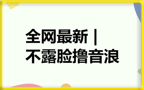 全网最新不露脸撸音浪，跑通自动化成交闭环，实现出单+收徒收益最大化【揭秘】