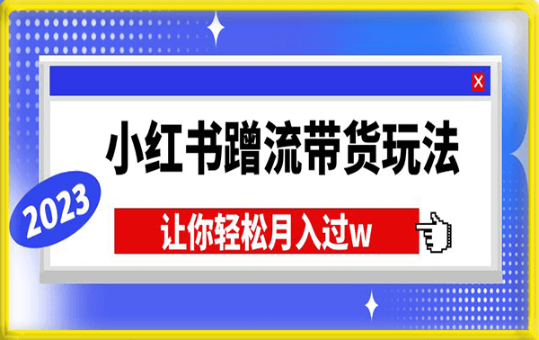 2023小红书蹭流带货玩法,让你轻松月入过w