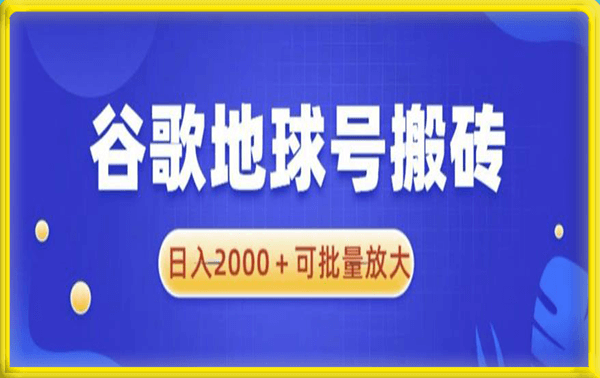 谷歌地球号搬砖项目,日入2000+可批量放大【揭秘】