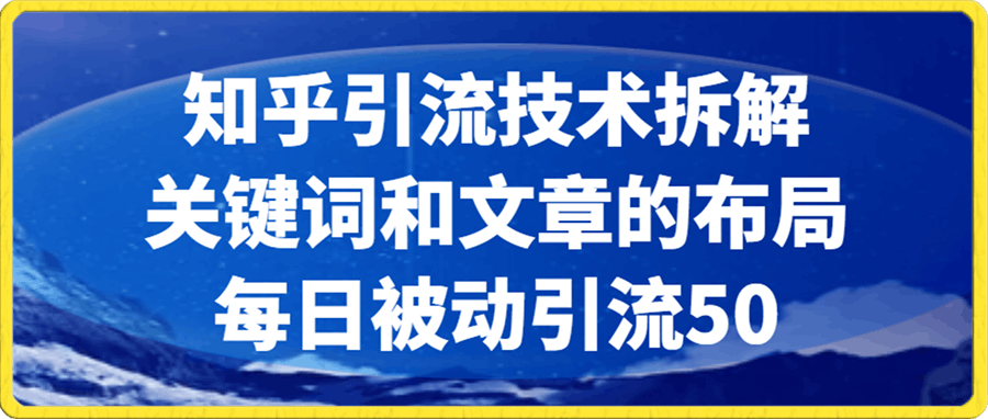 知乎引流技术拆解，关键词和文章的布局，每日被动引流50+