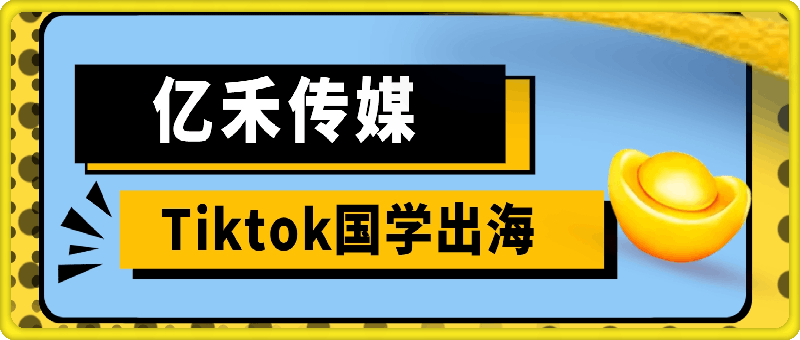 亿禾传媒Tiktok国学出海