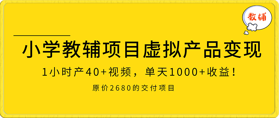 小学教辅项目虚拟产品变现:1小时产40+视频,单天1000+收益!(含资料)