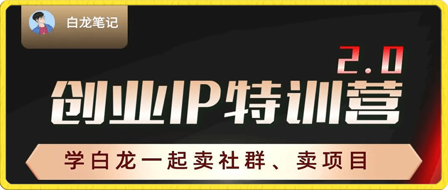 白龙创业IP特训营2.0(价值5980完结版)