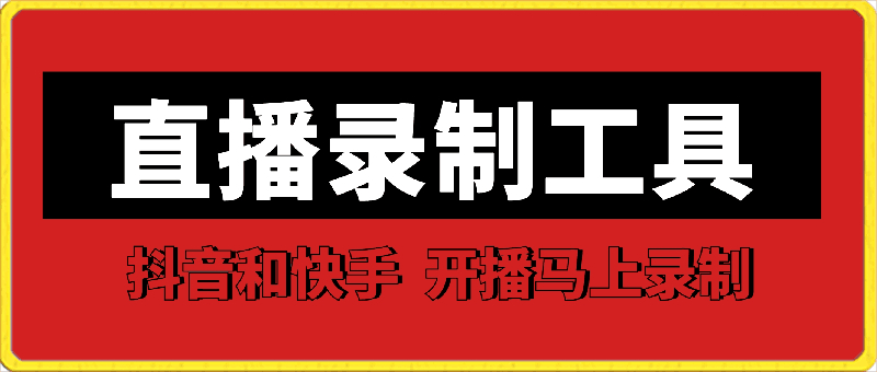 直播录制工具：支持抖音和快手，开播自动录