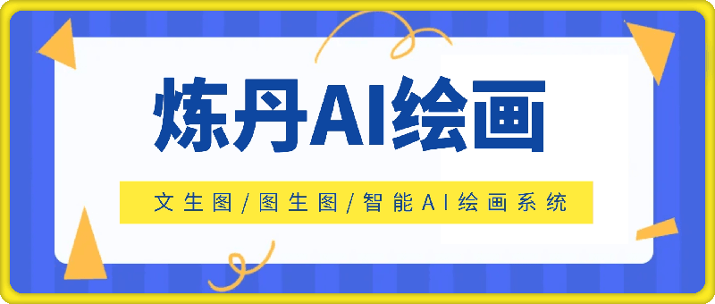 炼丹 AI绘画/文生图/图生图/智能AI绘画系统