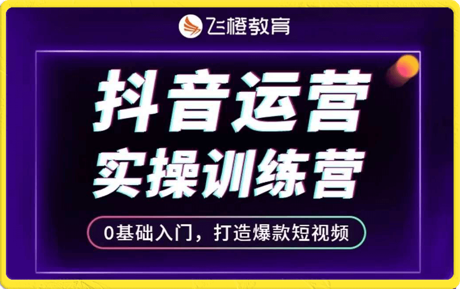 飞橙许茹冰老师·抖音运营实操训练营