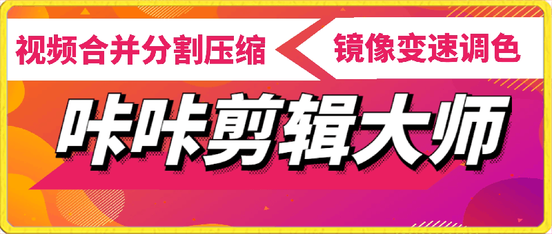 咔咔剪辑大师：视频合并分割压缩、镜像变速调色、增减片头片尾等