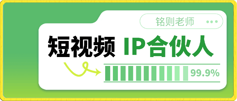 铭则老师·短视频IP合伙人(更新24年)