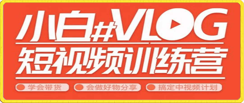 小呆说视–小白VLOG短视频训练营